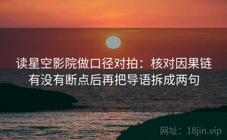读星空影院做口径对拍：核对因果链有没有断点后再把导语拆成两句  第2张