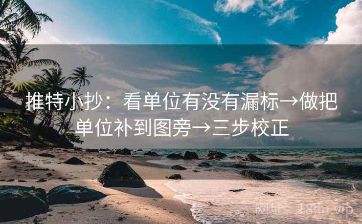 推特小抄：看单位有没有漏标→做把单位补到图旁→三步校正  第2张