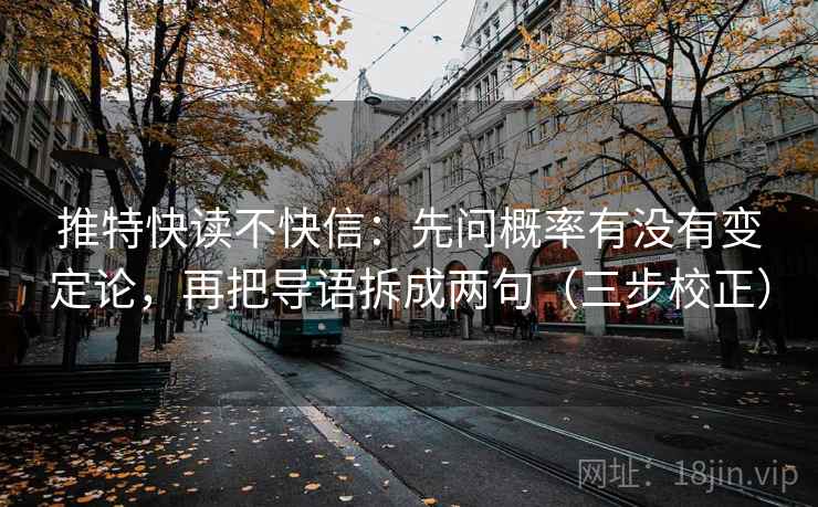 推特快读不快信：先问概率有没有变定论，再把导语拆成两句（三步校正）  第2张