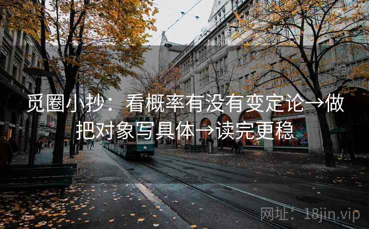 觅圈小抄：看概率有没有变定论→做把对象写具体→读完更稳