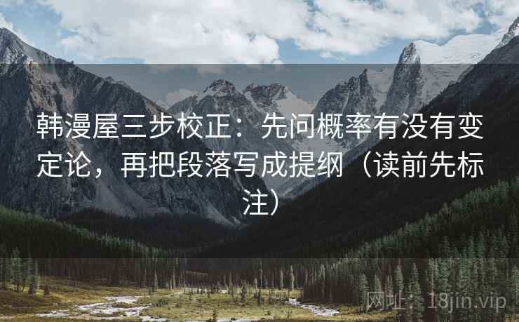 韩漫屋三步校正:先问概率有没有变定论,再把段落写成提纲(读前先标注) 第1张 韩漫屋三步校正:先问概率有没有变定论,再把段落写成提纲(读前先标注) 第1张